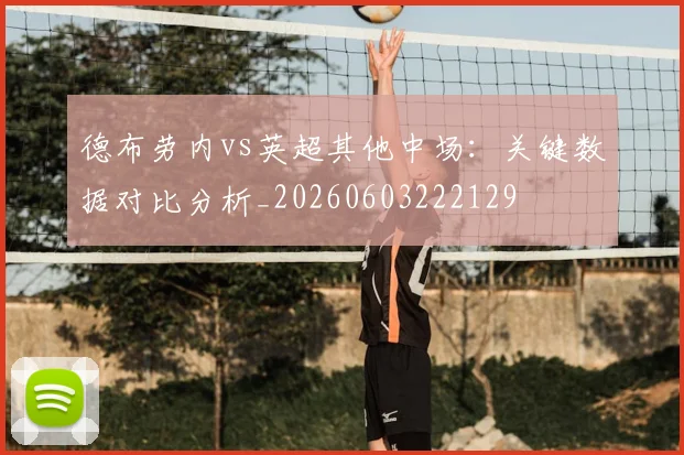 德布劳内vs英超其他中场：关键数据对比分析_20260603222129