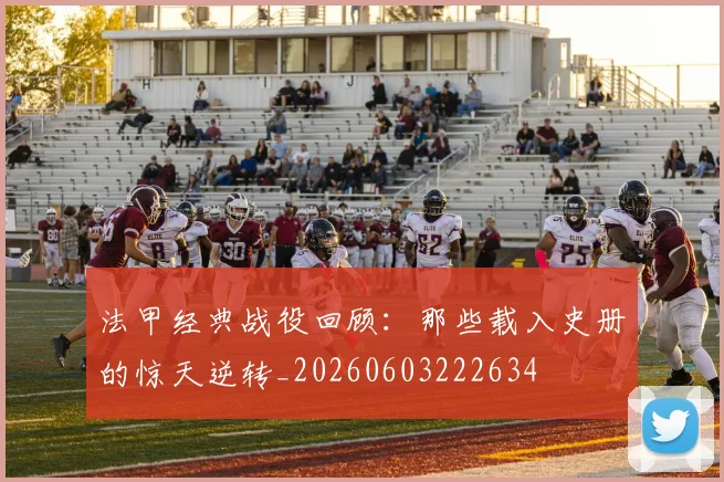 法甲经典战役回顾：那些载入史册的惊天逆转_20260603222634