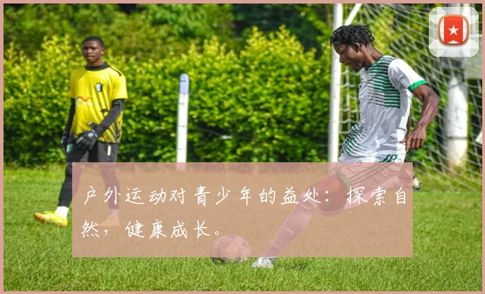户外运动对青少年的益处：探索自然，健康成长。