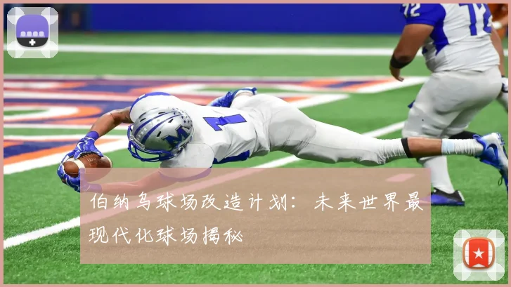 伯纳乌球场改造计划：未来世界最现代化球场揭秘