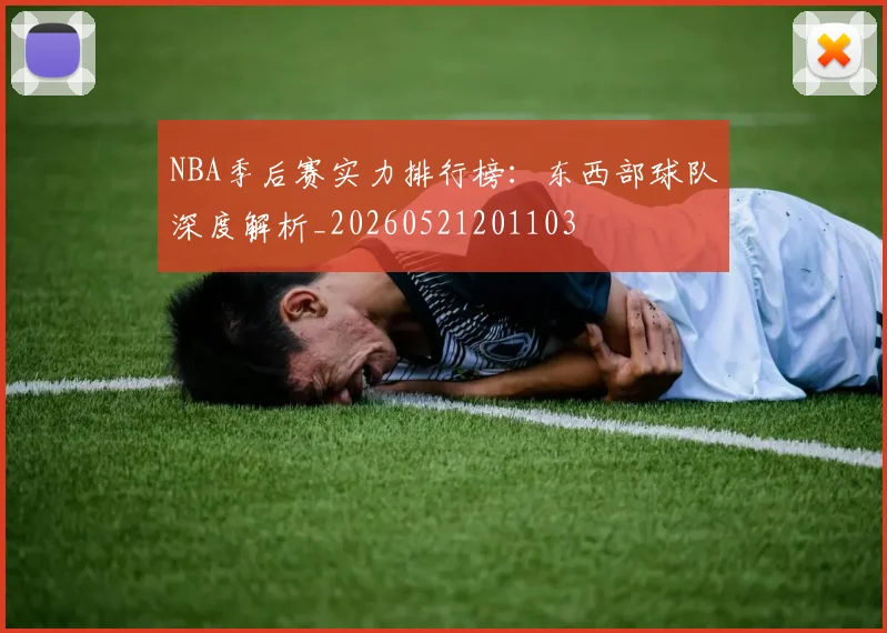 NBA季后赛实力排行榜：东西部球队深度解析_20260521201103