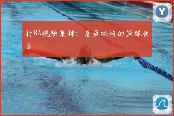 村BA视频集锦:看最纯粹的篮球快乐